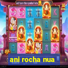 ani rocha nua